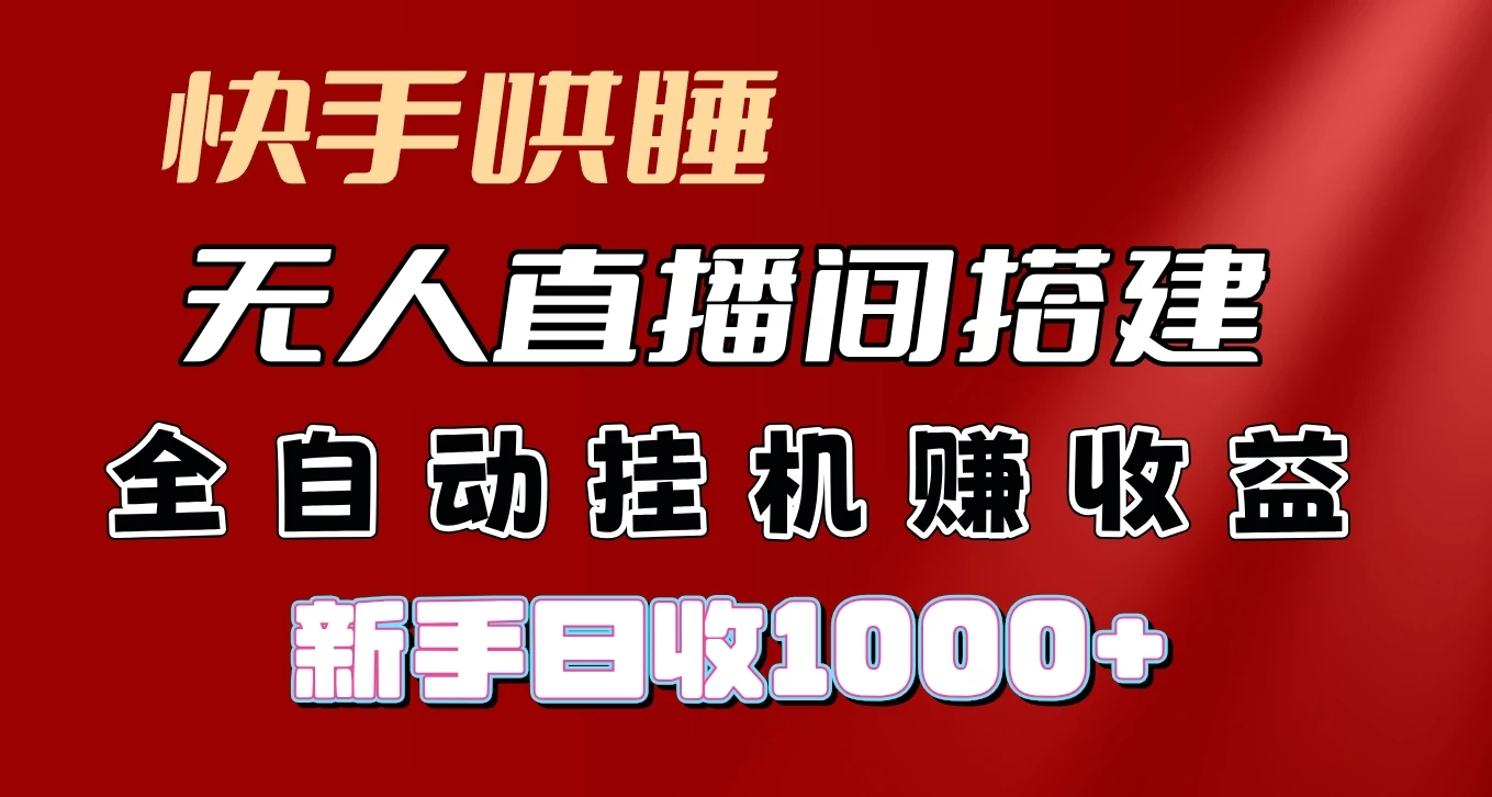 快手哄睡无人直播间搭建，纯利润项目，小白全自动挂机日收1000+-韬哥副业项目资源网