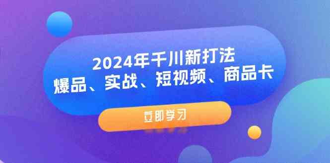 图片[1]-2024年千川新打法：爆品、实战、短视频、商品卡（8节课）-韬哥副业项目资源网