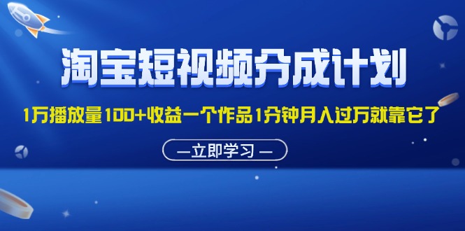 图片[1]-（11908期）淘宝短视频分成计划1万播放量100+收益一个作品1分钟月入过万就靠它了-韬哥副业项目资源网